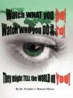 Watch What You DO! Watch Who You Do it TO! They Might Tell the World on YOU! - Book