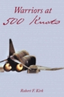 Warriors at 500 Knots : Intense Stories of Valiant Crews Flying the Legendary F-4 Phantom Ii in the Vietnam Air War. - eBook