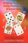 Divining Your Future Using Playing Cards & Numerology : Your Personal Guide to Solving Everyday Questions with the Power of Numbers - Book