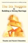 The Six Nuggets to Building a Strong Marriage : A Practical Book Exposing the Keys to a Fulfilling Marriage - Book