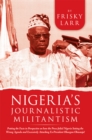 Nigeria's Journalistic Militantism : Putting the Facts in Perspective on How the Press Failed Nigeria Setting the Wrong Agenda and Excessively Attacking Ex-President Olusegun Obasanjo! - eBook