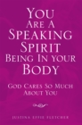 You Are a Speaking Spirit Being in Your Body : God Cares so Much About You - eBook