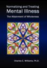 Normalizing and Treating Mental Illness : The Attainment of Wholeness - Book