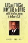 Life and Times of Dionysius the Divine : And His Forty Year Journey in the Desert of Life - Book