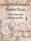 Using Mindfulness and Positive Focus to Ease Depression, Anxiety and Pain : A 30-Day Journal with Exercises to Power Your Journey to Inner Peace - Book