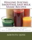 Healing Juicing Smoothie and Milk Shake Recipes - eBook