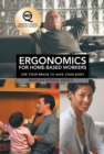 Ergonomics for Home-Based Workers : Use Your Brain to Save Your Body - eBook
