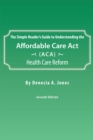 The Simple Reader'S Guide to Understanding the Affordable Care Act (Aca) Health Care Reform - eBook