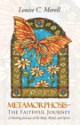 Metamorphosis-The Faithful Journey : A Healing Journey of the Body, Mind, and Spirit - eBook