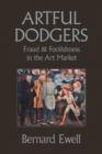 Artful Dodgers : Fraud & Foolishness in the Art Market - Book