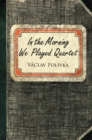 In the Morning We Played Quartet : Diary of a Young Czechoslovak, 1945-1948 - eBook