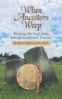 When Ancestors Weep : Healing the Soul from Intergenerational Trauma - eBook