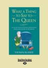 What a Thing to Say to the Queen : A Collection of Royal Anecdotes from the House of Windsor - Book