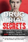 Drug Trial Secrets : How Drug Companies and Medical Experts Dupe You and Your Doctor - Book