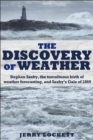 The Discovery of Weather : Stephen Saxby, the Tumultuous Birth of Weather Forecasting, and Saxby's Gale of 1869 - Book
