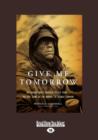 Give ME Tomorrow : The Korean War's Greatest Untold Story--the Epic Stand of the Marines of George Company - Book