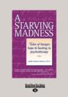 A Starving Madness: : Tales of Hunger, Hope, and Healing in Psychotherapy - Book