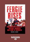 Fergie Rises : How Britain's Greatest Football Manager Was Made at Aberdeen - Book