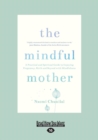 The Mindful Mother : A Practical and Spritual Guide to Enjoying Pregnancy, Birth and Beyond with Mindfulness - Book