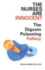 The Nurses Are Innocent : The Digoxin Poisoning Fallacy - Book
