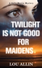 Twilight Is Not Good for Maidens : A Holly Martin Mystery - Book