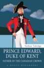 Prince Edward, Duke of Kent : Father of the Canadian Crown - Book