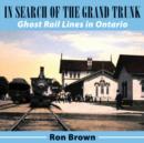 In Search of the Grand Trunk : Ghost Rail Lines in Ontario - eBook
