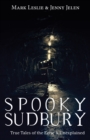Spooky Sudbury : True Tales of the Eerie & Unexplained - Book