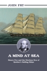 A Mind at Sea : Henry Fry and the Glorious Era of Quebec's Sailing Ships - Book