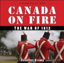 Canada on Fire : The War of 1812 - eBook
