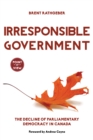 Irresponsible Government : The Decline of Parliamentary Democracy in Canada - Book