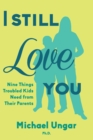 I Still Love You : Nine Things Troubled Kids Need from Their Parents - Book