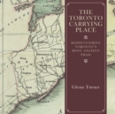 The Toronto Carrying Place : Rediscovering Toronto's Most Ancient Trail - Book