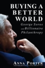 Buying a Better World : George Soros and Billionaire Philanthropy - Book