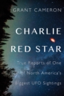 Charlie Red Star : True Reports of One of North America's Biggest UFO Sightings - Book