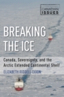 Breaking the Ice : Canada, Sovereignty, and the Arctic Extended Continental Shelf - Book