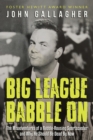 Big League Babble On : The Misadventures of a Rabble-Rousing Sportscaster and Why He Should Be Dead By Now - Book