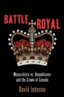 Battle Royal : Monarchists vs. Republicans and the Crown of Canada - Book
