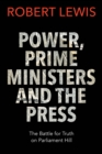 Power, Prime Ministers and the Press : The Battle for Truth on Parliament Hill - eBook
