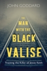 The Man with the Black Valise : Tracking the Killer of Jessie Keith - Book