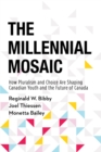 The Millennial Mosaic : How Pluralism and Choice Are Shaping Canadian Youth and the Future of Canada - Book