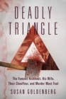 Deadly Triangle : The Famous Architect, His Wife, Their Chauffeur, and Murder Most Foul - Book