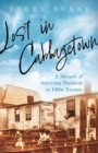 Lost in Cabbagetown : A Memoir of Surviving Boyhood in 1960s Toronto - Book