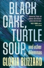 Black Cake, Turtle Soup, and Other Dilemmas : Essays - Book