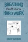 Breathing Should Never Be Hard Work : One Man's Journey with Idiopathic Pulmonary Fibrosis - Book