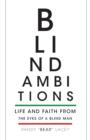 Blind Ambitions : Life and Faith from the eyes of a blind man - Book
