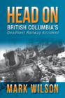 Head-On : British Columbia's Deadliest Railway Accident - Book