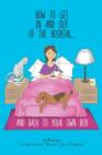 How To Get In And Out Of The Hospital... And Back To Your Own Bed! : A Manual - Book