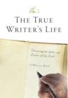 The True Writer's Life : Discovering the Author and Finisher of Our Faith - Book