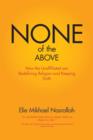 None of the Above - How the Unaffiliated Are Redefining Religion and Keeping Faith - Book